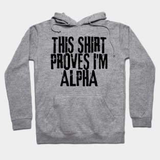 This Shirt PROVES I'm ALPHA! Hoodie